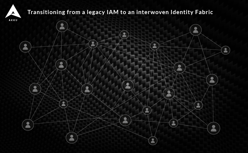 Transitioning from a legacy IAM to an interwoven Identity Fabric