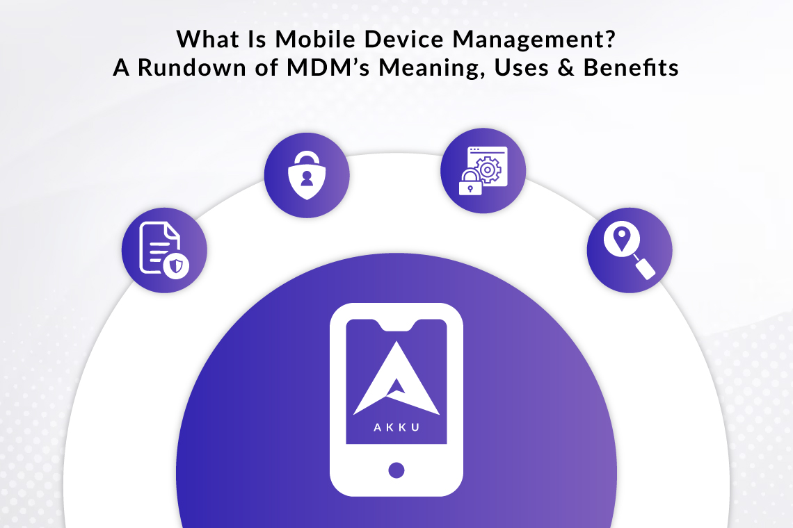 What Is Mobile Device Management? A Rundown of MDM’s Meaning, Uses &#038; Benefits